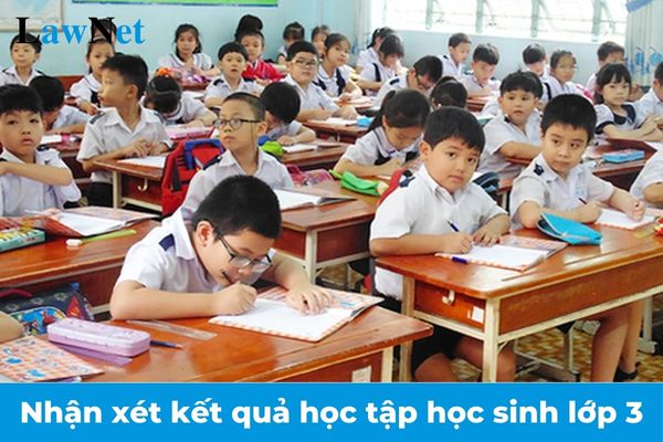 Mẫu nhận xét kết quả học tập của học sinh lớp 3 cuối kì 1 theo Thông tư 27? Phương pháp đánh giá học sinh lớp 3 là gì?