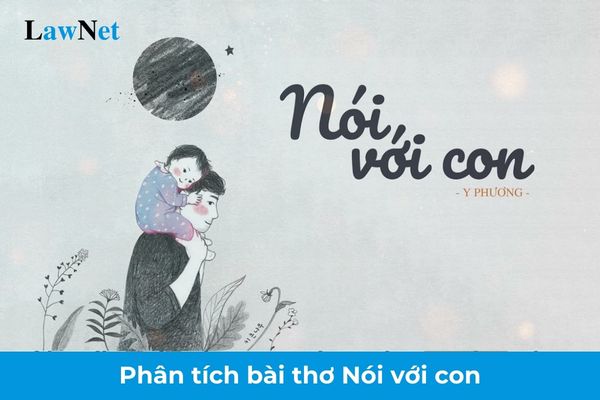 Mẫu phân tích bài thơ Nói với con lớp 9? Yêu cầu cần đạt đối với phát triển năng lực ngôn ngữ của học sinh lớp 9?