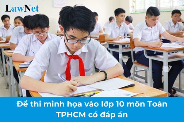 Đề thi minh họa vào lớp 10 môn Toán TPHCM có đáp án? Học sinh được tuyển thẳng vào lớp 10 THPT khi nào?