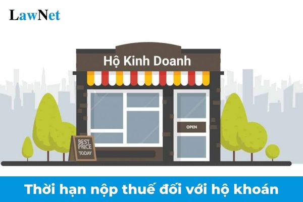 Thời hạn nộp thuế khoán đối với hộ khoán là khi nào trong năm 2025? 