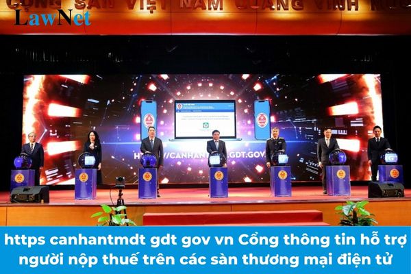 https canhantmdt gdt gov vn Cổng thông tin điện tử hỗ trợ người nộp thuế trên các sàn thương mại điện tử hoạt động từ 19/12/2024?