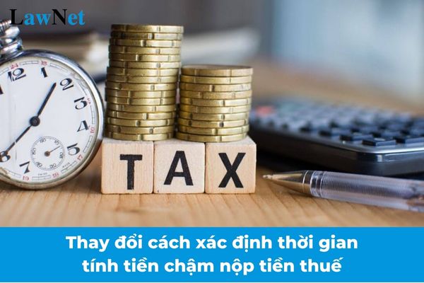 Cách xác định thời gian tính tiền chậm nộp tiền thuế được thay đổi như thế nào từ 01/01/2025?