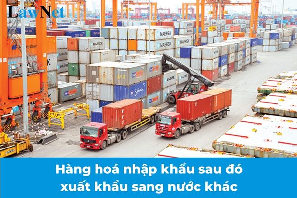 Hàng hoá đã nhập khẩu sau đó xuất khẩu sang nước khác không được hoàn thuế GTGT từ 01/7/2025?