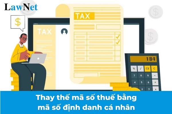 Từ 01/7/2025 sẽ bắt đầu thay thế mã số thuế bằng mã số định danh cá nhân?