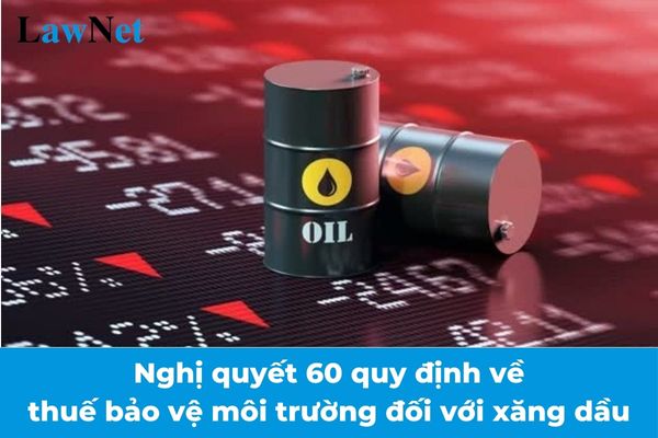 Đã có Nghị quyết 60 quy định về thuế bảo vệ môi trường đối với xăng dầu?