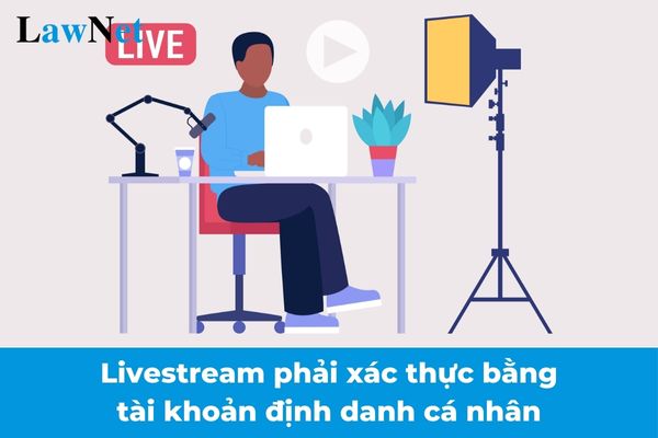 Livestream từ 25/12/2024 phải xác thực bằng tài khoản định danh cá nhân? Cá nhân livestream bán hàng có phải đóng thuế TNCN?