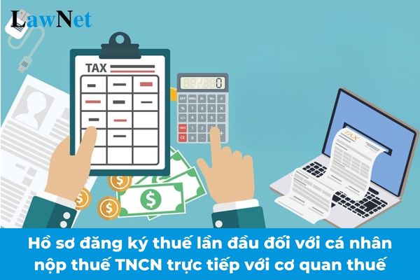 Địa điểm nộp và hồ sơ đăng ký thuế lần đầu đối với cá nhân nộp thuế TNCN trực tiếp với cơ quan thuế từ 06/02/2025?