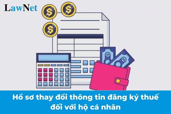 Hồ sơ thay đổi thông tin đăng ký thuế đối với hộ cá nhân từ 06/02/2025? 