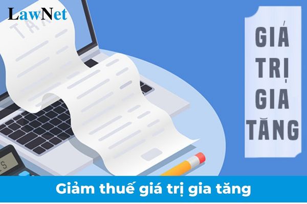 Giảm thuế giá trị gia tăng trong tất cả các khâu cho hàng hóa dịch vụ thuộc đối tượng được giảm thuế?