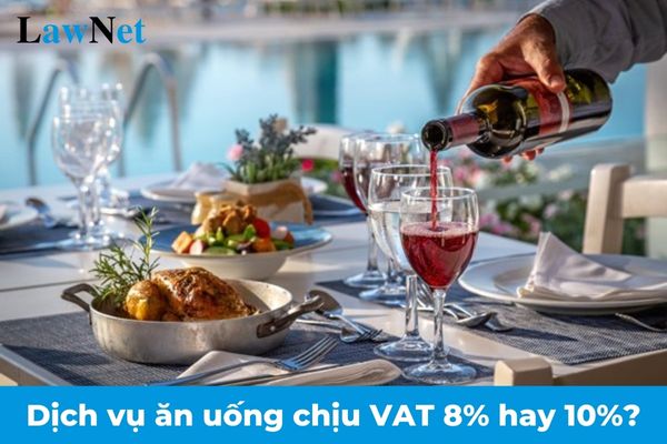 Theo quy định mới 2025 thì dịch vụ ăn uống chịu thuế VAT là 8% hay 10%?