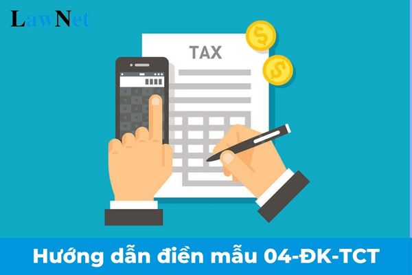 Hướng dẫn điền mẫu 04-ĐK-TCT Tờ khai đăng ký thuế dùng cho nhà thầu nước ngoài, nhà thầu phụ nước ngoài áp dụng từ 06/02/2025?