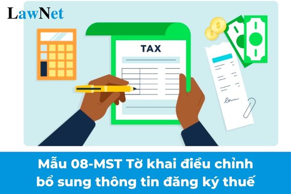 Tải về mẫu 08-MST Tờ khai điều chỉnh bổ sung thông tin đăng ký thuế theo Thông tư 86 mới nhất?