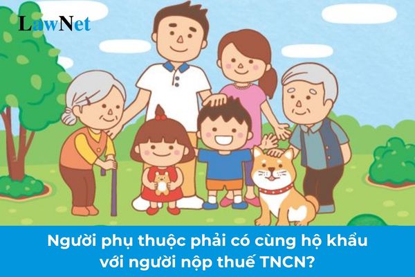 Người phụ thuộc phải có cùng hộ khẩu với người nộp thuế TNCN mới được tính giảm trừ gia cảnh?