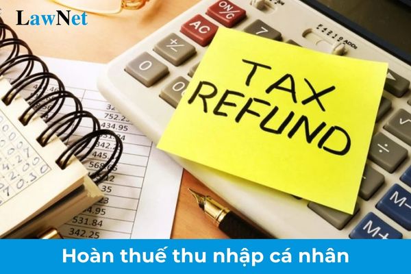 Có được hoàn thuế thu nhập cá nhân khi nộp hồ sơ khai quyết toán thuế muộn không?