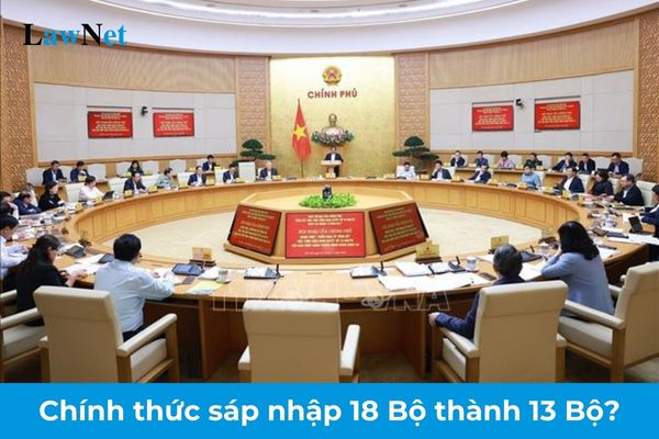 Chính thức sáp nhập 18 Bộ thành 13 Bộ theo phương án tinh gọn bộ máy của Kế hoạch 140?