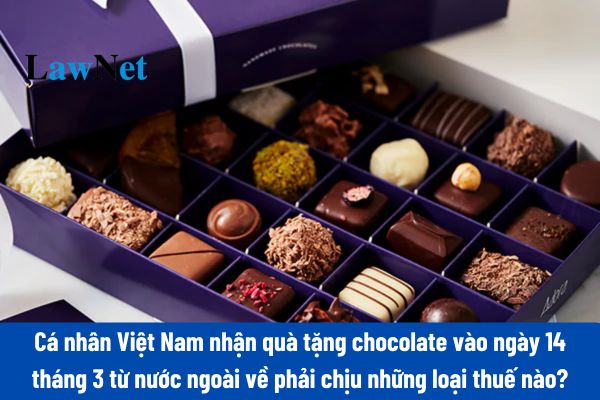 Cá nhân Việt Nam nhận quà tặng chocolate vào ngày 14 tháng 3 từ nước ngoài về phải chịu những loại thuế nào?