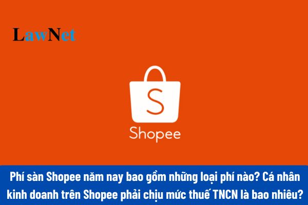 Phí sàn Shopee 2025 bao gồm những loại phí nào? Cá nhân kinh doanh trên Shopee phải chịu mức thuế TNCN là bao nhiêu?