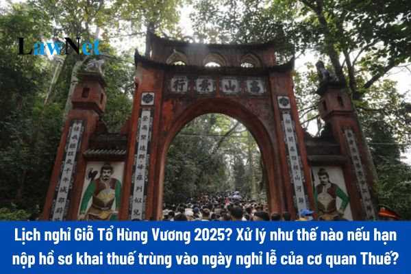 Lịch nghỉ Giỗ Tổ Hùng Vương 2025? Hạn nộp hồ sơ khai thuế trùng vào ngày nghỉ lễ của cơ quan Thuế thì được quy định như thế nào?