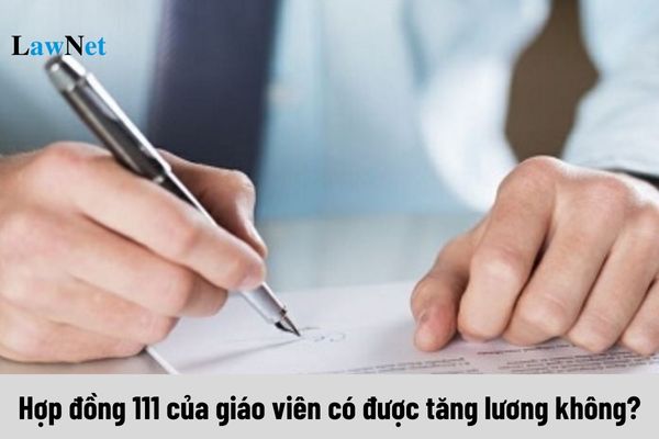 Hợp đồng 111 của giáo viên có được tăng lương không?