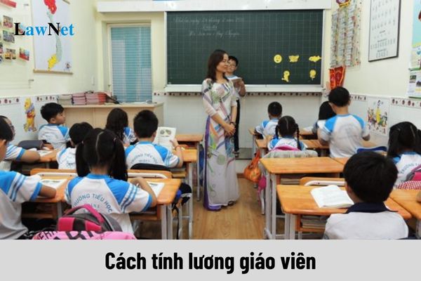 Cách tính lương giáo viên từ 01/7/2024 khi tăng lương cơ sở lên 2,34 triệu đồng?