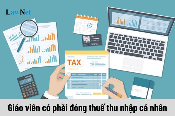 Giáo viên có phải đóng thuế thu nhập cá nhân không? 