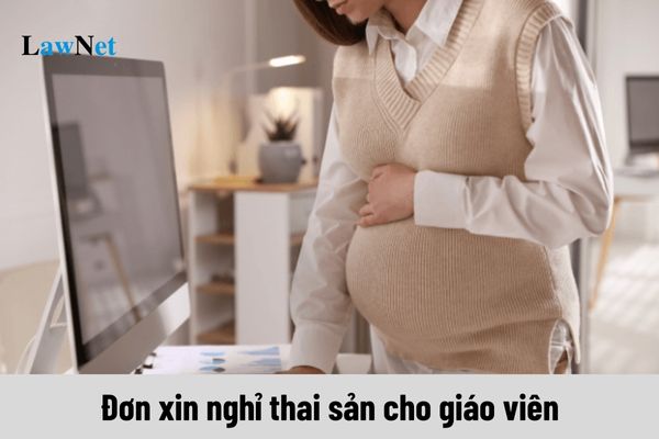 Đơn xin nghỉ thai sản cho giáo viên mới nhất 2024?