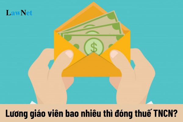 Lương bao nhiêu thì giáo viên phải đóng thuế TNCN?