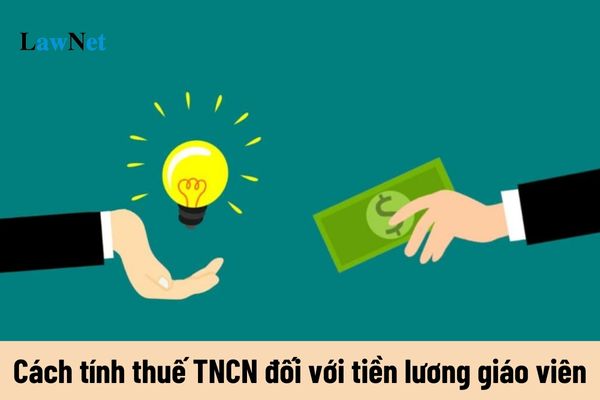 Cách tính thuế TNCN đối với tiền lương giáo viên như thế nào?