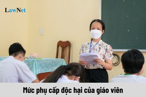 Mức phụ cấp độc hại của giáo viên được nhận là bao nhiêu?