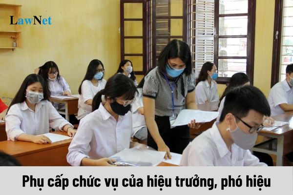 Phụ cấp chức vụ của hiệu trưởng, phó hiệu trưởng từ 01/7/2024?