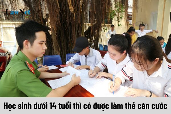 Học sinh dưới 14 tuổi thì có được làm thẻ căn cước hay không?