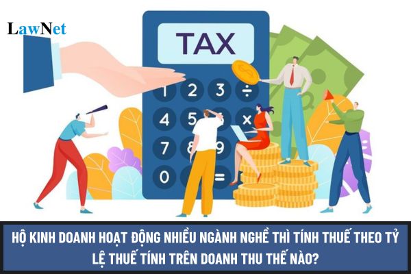 Hộ kinh doanh hoạt động nhiều ngành nghề thì tính thuế theo tỷ lệ thuế tính trên doanh thu thế nào?