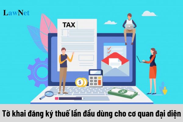 Tờ khai đăng ký thuế lần đầu dùng cho cơ quan đại diện của tổ chức quốc tế tại Việt Nam là mẫu nào?