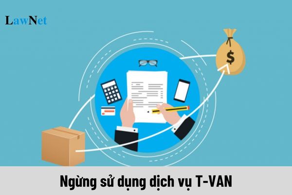 Ngừng sử dụng dịch vụ T-VAN thì đăng ký như thế nào?