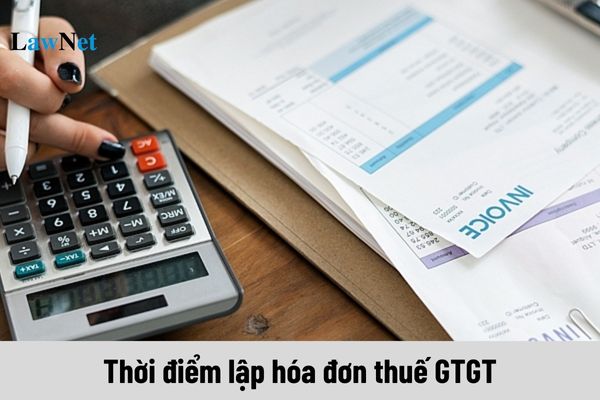 Thời điểm lập hóa đơn thuế GTGT được xác định như thế nào?