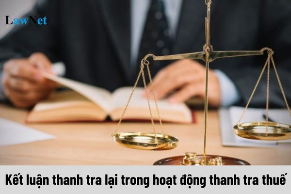 Kết luận thanh tra lại trong hoạt động thanh tra thuế phải có những nội dung nào?