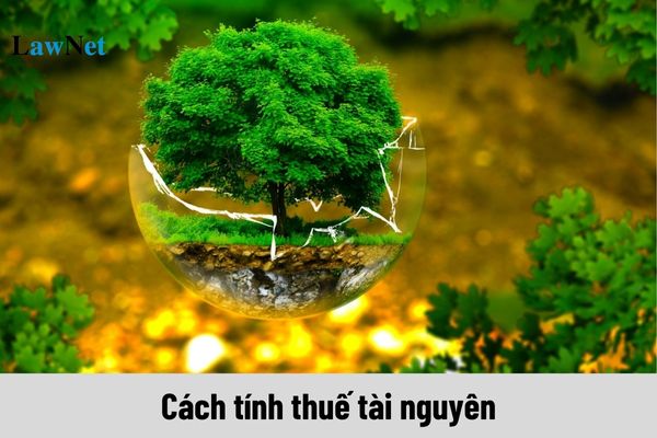 Cách tính thuế tài nguyên như thế nào?