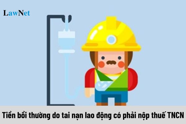 Người lao động nhận được trên 10 triệu tiền bồi thường do tai nạn lao động thì có phải nộp thuế TNCN không?