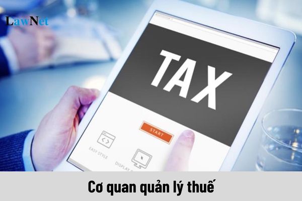 Cơ quan quản lý thuế gồm những cơ quan nào?