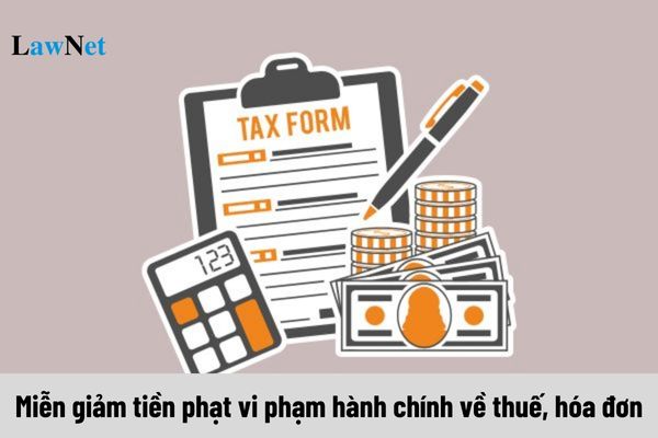 Mức miễn giảm tiền phạt vi phạm hành chính về thuế, hóa đơn tối đa bao nhiêu?