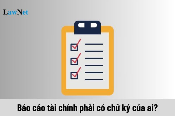 Báo cáo tài chính phải có chữ ký của ai theo Luật Kế toán?