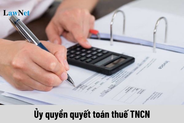 Người lao động được ủy quyền quyết toán thuế TNCN trong trường hợp nào?