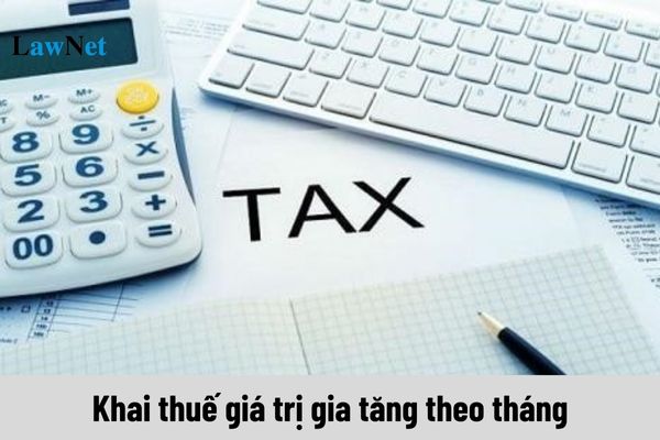 Khi nào khai thuế giá trị gia tăng theo tháng?