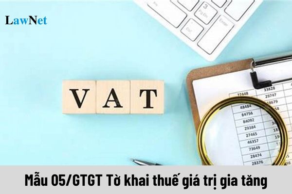 Mẫu 05/GTGT Tờ khai thuế giá trị gia tăng áp dụng với đối tượng nào?