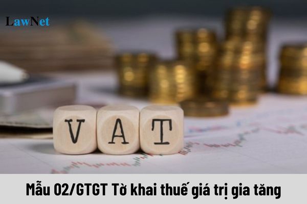 Mẫu 02/GTGT Tờ khai thuế giá trị gia tăng áp dụng cho những đối tượng nào?