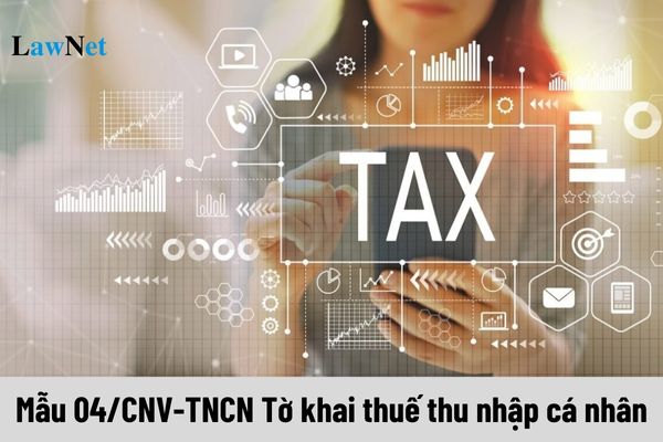 Mẫu 04/CNV-TNCN Tờ khai thuế thu nhập cá nhân áp dụng đối với cá nhân có thu nhập từ đâu?