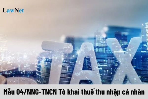 Mẫu 04/NNG-TNCN Tờ khai thuế thu nhập cá nhân áp dụng đối với thu nhập từ đâu?