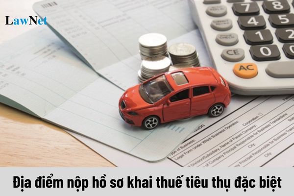 Địa điểm nộp hồ sơ khai thuế tiêu thụ đặc biệt là ở đâu?