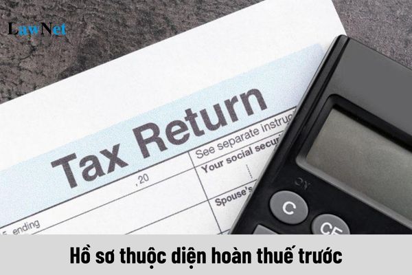 Hồ sơ thuộc diện hoàn thuế trước là gì?