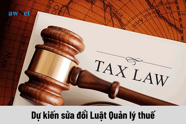 Dự kiến sửa đổi Luật Quản lý thuế ở những nội dung gì?